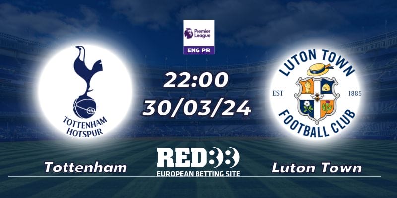 Nhận định soi kèo Tottenham vs Luton Town (30/03- 22:00)