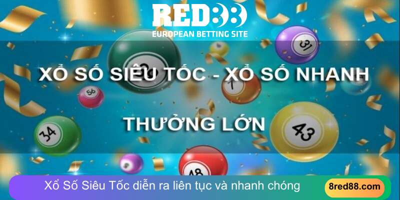 Xổ Số Siêu Tốc diễn ra liên tục và nhanh chóng 