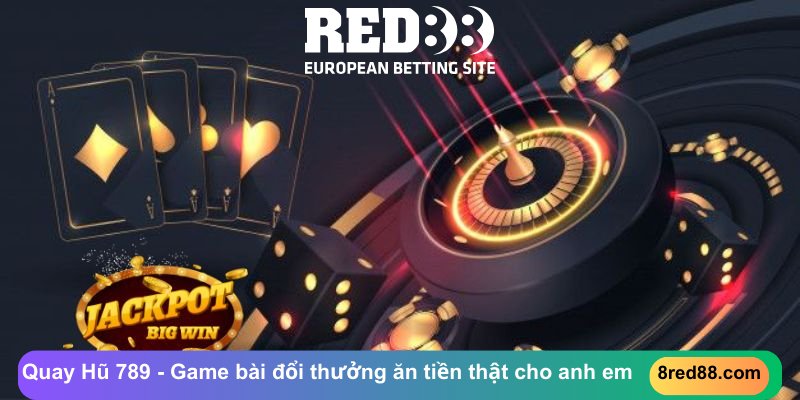 Quay Hũ 789 - Game bài đổi thưởng ăn tiền thật cho anh em