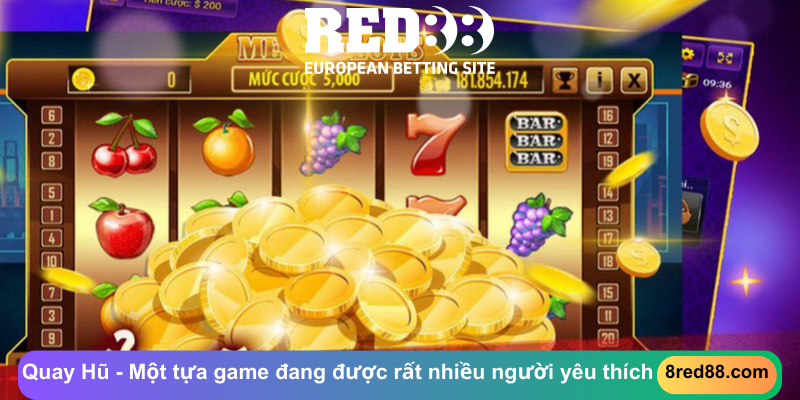 Quay Hũ - Một tựa game đang được rất nhiều người yêu thích