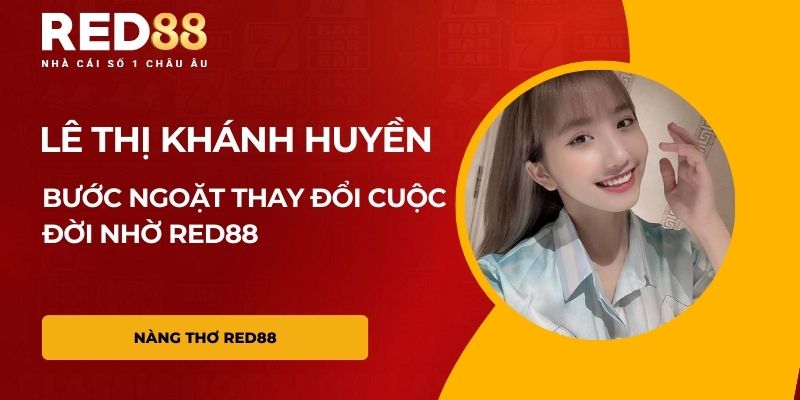 Cuộc đời Lê Thị Khánh Huyền: Bước ngoặt phi thường nhờ Red88