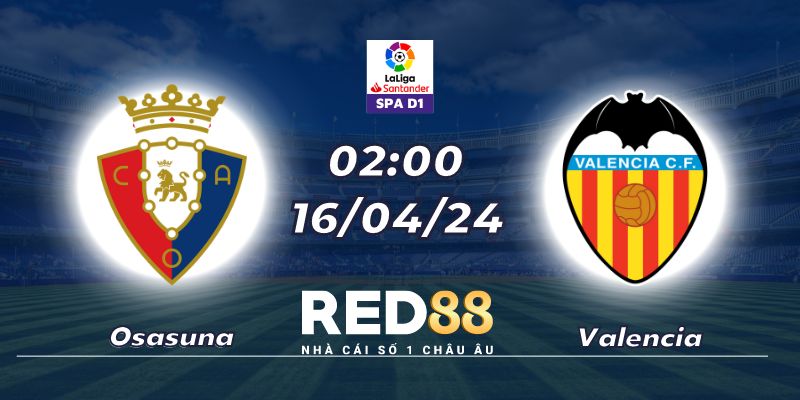 Nhận định Osasuna vs Valencia (16/04/24 - 02:00)