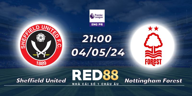 Nhận định Sheffield United vs Nottingham Forest ngày 04/05